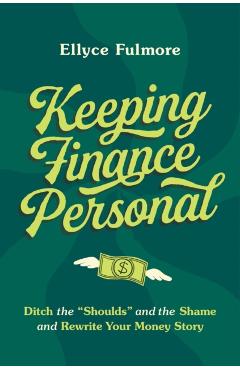 Keep Finance Personal: Ditch the Shoulds and the Shame and Rewrite Your Money Story - Ellyce Fulmore