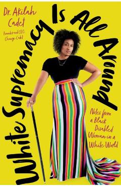 White Supremacy Is All Around: Notes from a Black Disabled Woman in a White World - Akilah Cadet
