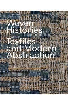 Woven Histories: Textiles and Modern Abstraction - Lynne Cooke