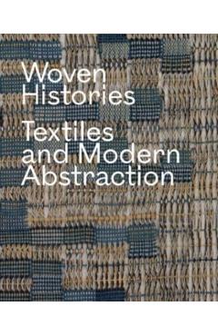 Woven Histories: Textiles and Modern Abstraction - Lynne Cooke