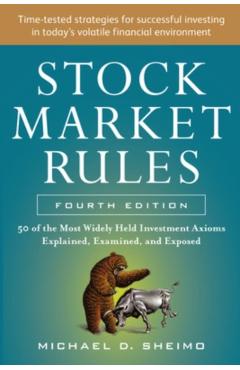 Stock Market Rules: The 50 Most Widely Held Investment Axioms Explained, Examined, and Exposed, Fourth Edition - Michael Sheimo