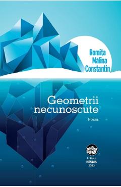 Geometrii necunoscute – Romita Malina Constantin Beletristica imagine 2022