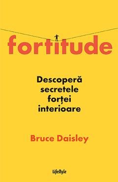 Fortitude. Descopera secretele fortei interioare – Bruce Daisley Bruce imagine 2022