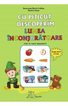 Cu Piticut descoperim lumea inconjuratoare 3-4 ani - Smaranda Maria Cioflica, Daniela Dosa