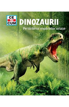 Ce si cum: Dinozaurii. Pe taramul soparlelor uriase - Manfred Baur