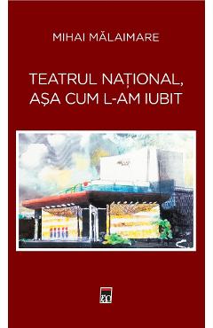 Teatrul National, asa cum l-am iubit - Mihai Malaimare