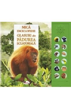 Mica enciclopedie. Glasuri din padurea ecuatoriala. Carte cu sunete Atlase imagine 2022