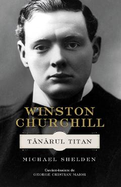 Winston Churchill. Tanarul Titan – Michael Shelden libris.ro imagine 2022
