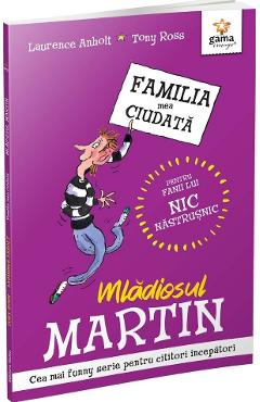 Mladiosul martin. familia mea ciudata - laurence anholt, tony ross