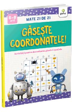 Gaseste coordonatele! Mate zi de zi 6-8 ani - GAMA