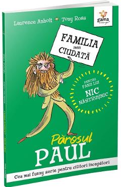 Parosul paul. familia mea ciudata - laurence anholt, tony ross