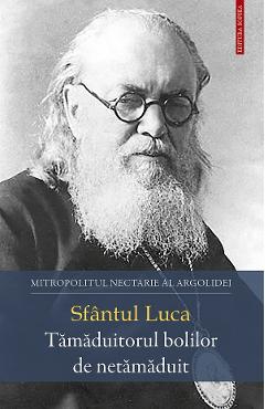 Sfantul Luca. Tamaduitorul bolilor de netamaduit - Mitropolitul Nectarie al Argolidei - SOPHIA