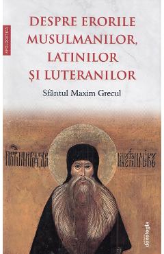 Despre erorile musulmanilor, latinilor si luteranilor - Sfantul Maxim Grecul