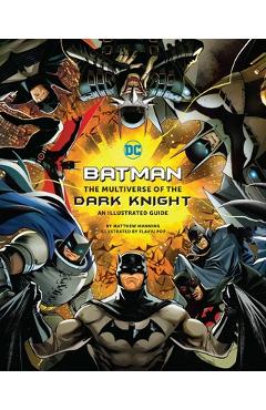 Batman: The Multiverse of the Dark Knight: An Illustrated Guide - Matthew K. Manning