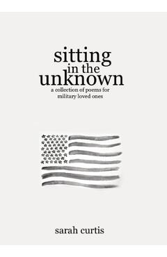 Sitting in the Unknown: A Collection of Poems for Military Loved Ones