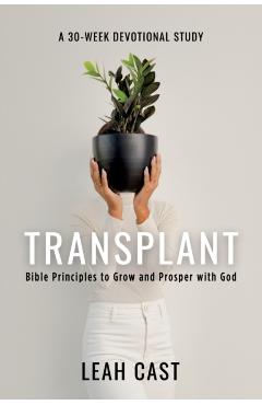 Transplant: Bible Principles to Grow & Prosper with God - Leah Cast