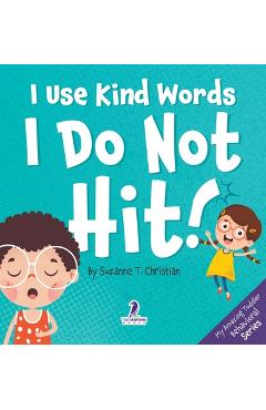 I Use Kind Words. I Do Not Hit!: An Affirmation-Themed Toddler Book About Not Hitting (Ages 2-4) - Suzanne T. Christian