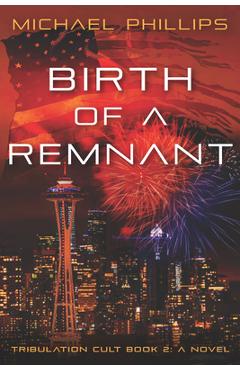Birth of a Remnant: Tribulation Cult Book 2: A Novel - Michael Phillips