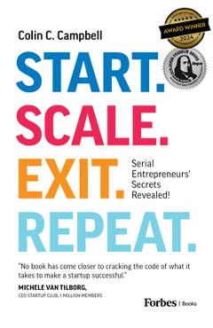 Start. Scale. Exit. Repeat.: Serial Entrepreneurs\' Secrets Revealed! - Colin C. Campbell