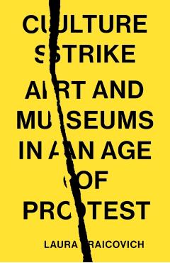 Culture Strike: Art and Museums in an Age of Protest - Laura Raicovich