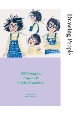 Drawing People: 100 Prompts, Projects and Playful Exercises - Viktorija Semjonova