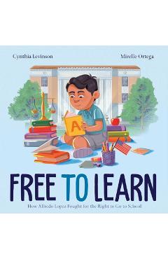 Free to Learn: How Alfredo Lopez Fought for the Right to Go to School - Cynthia Levinson