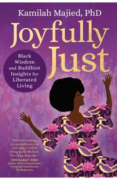 Joyfully Just: Black Wisdom and Buddhist Insights for Liberated Living - Kamilah Majied
