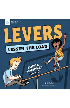 Levers Lessen the Load: Simple Machines for Kids - Andi Diehn