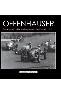 Offenhauser: The Legendary Racing Engine and the Men Who Built It - Gordon Eliot White