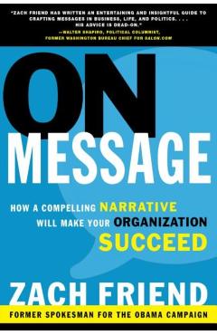 On Message: How a Compelling Narrative Will Make Your Organization Succeed - Zach Friend