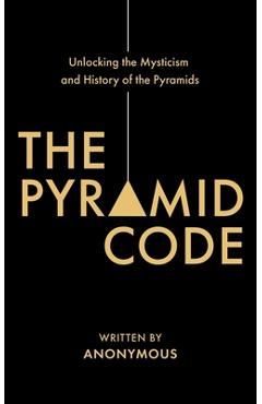 The Pyramid Code- Unlocking the Mysticism and History of the Pyramids - Jason Shurka