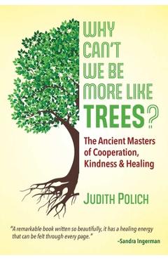 Why Can\'t We Be More Like Trees?: The Ancient Masters of Cooperation, Kindness, and Healing - Judith Bluestone Polich
