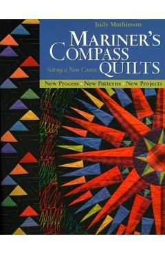 Mariner's Compass Quilts - Setting a New Course: New Process, New Patterns, New Projects - Judy Mathieson