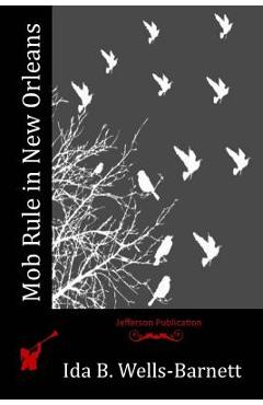 Mob Rule in New Orleans - Ida B. Wells-barnett