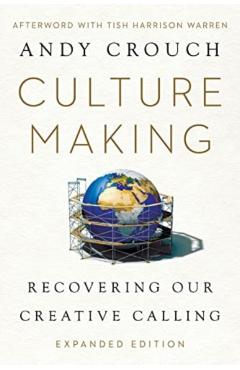 Culture Making: Recovering Our Creative Calling - Andy Crouch