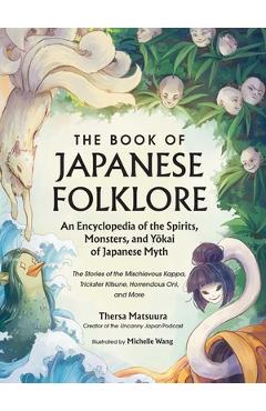 The Book of Japanese Folklore: An Encyclopedia of the Spirits, Monsters, and Yokai of Japanese Myth: The Stories of the Mischievous Kappa, Trickster K - Thersa Matsuura