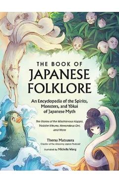The Book of Japanese Folklore: An Encyclopedia of the Spirits, Monsters, and Yokai of Japanese Myth: The Stories of the Mischievous Kappa, Trickster K - Thersa Matsuura