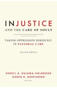 Injustice and the Care of Souls, Second Edition: Taking Oppression Seriously in Pastoral Care - Sheryl A. Kujawa-holbrook