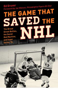 The Game That Saved the NHL: The Broad Street Bullies, the Soviet Red Machine, and Super Series \'76 - Ed Gruver