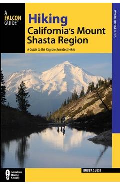 Hiking California's Mount Shasta Region: A Guide to the Region's Greatest Hikes - Bubba Suess