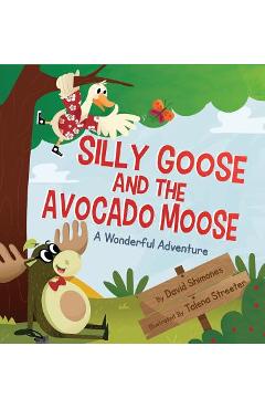 Silly Goose and The Avocado Moose: A Wonderful Adventure - David Shimones