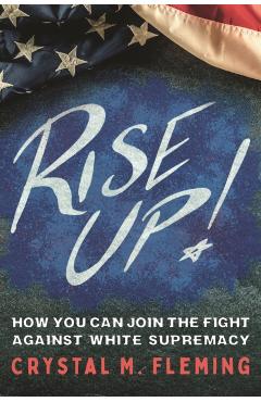 Rise Up!: How You Can Join the Fight Against White Supremacy - Crystal Marie Fleming