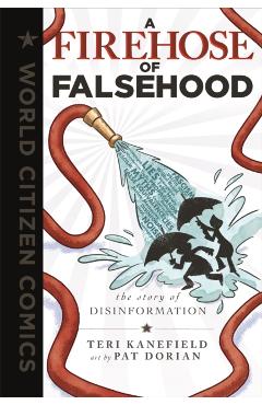 A Firehose of Falsehood: The Story of Disinformation - Teri Kanefield