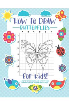 How to Draw Butterflies: A Step-by-Step Drawing - Activity Book for Kids to Learn to Draw Pretty Butterflies - Bucur House