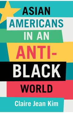 Asian Americans in an Anti-Black World - Claire Jean Kim