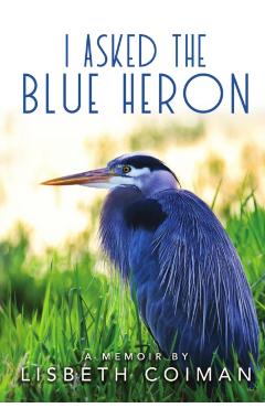 I Asked the Blue Heron - Lisbeth Coiman