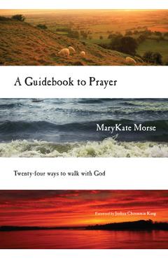 A guidebook to prayer: twenty-four ways to walk with god - marykate morse