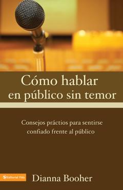 C Mo Hablar En P Blico Sin Temor: Consejos PR Cticos Para Sentirse Confiado Frente Al P Blico - Dianna Booher