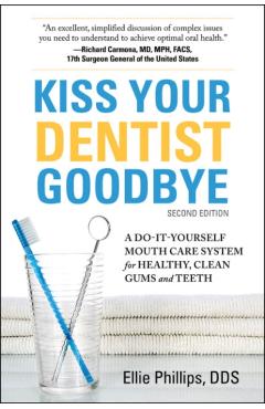 Kiss Your Dentist Goodbye, Second Edition: A Do-It-Yourself Mouth Care System for Healthy, Clean Gums and Teeth - Phillips