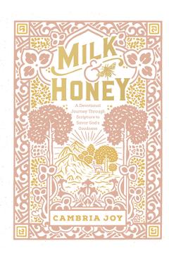 Milk and Honey: A Devotional Journey Through Scripture to Savor God\'s Goodness - Cambria Joy Dam-mikkelsen